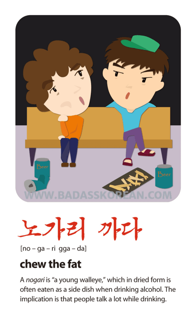 노가리까다 [no-ga-ri gga-da] chew the fat; shoot the shit